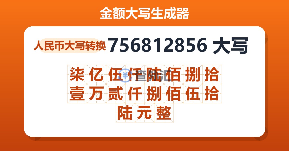 756812856大写 柒亿伍仟陆佰捌拾壹万贰仟捌佰伍拾陆元整