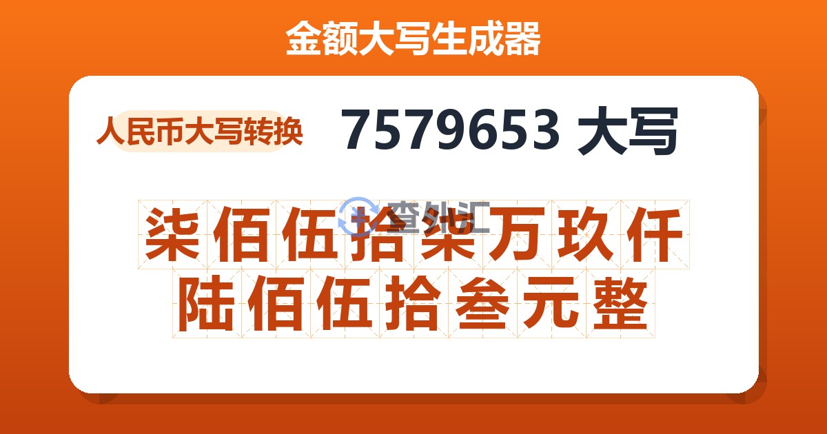 7579653大写 柒佰伍拾柒万玖仟陆佰伍拾叁元整