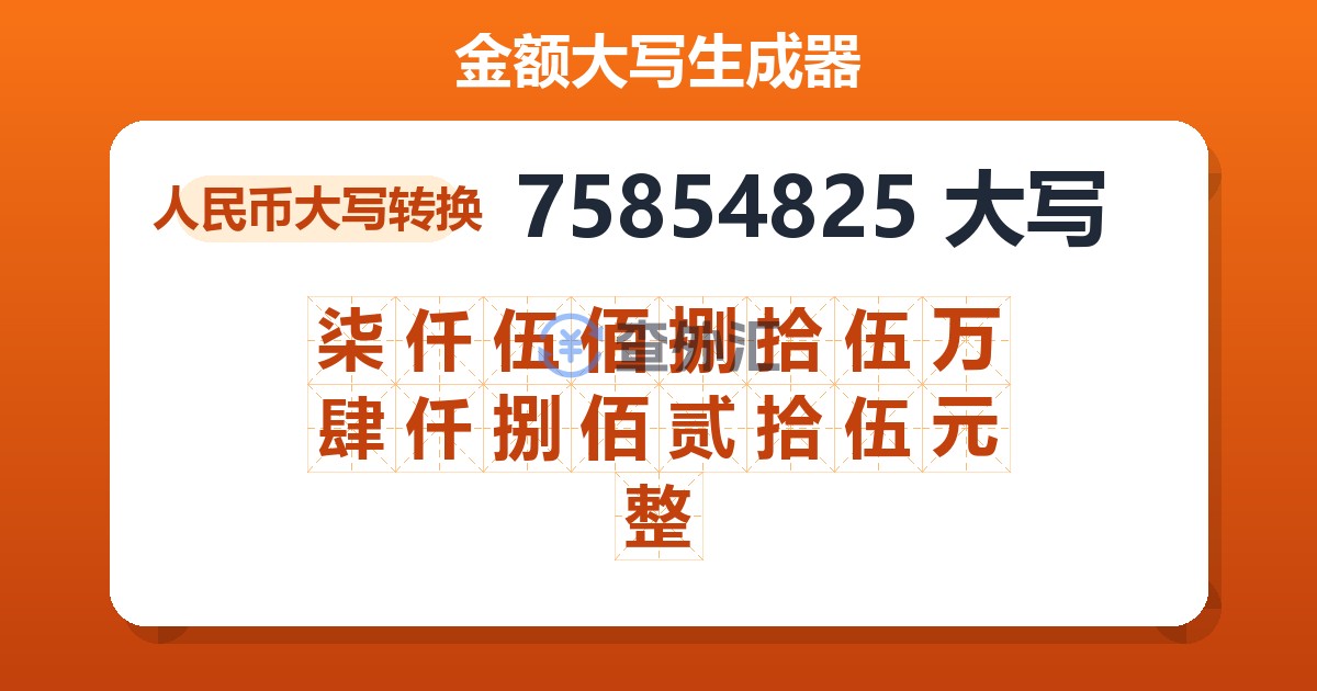 75854825大写 柒仟伍佰捌拾伍万肆仟捌佰贰拾伍元整