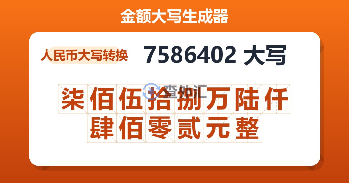 7586402大写 柒佰伍拾捌万陆仟肆佰零贰元整