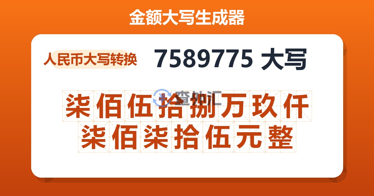 7589775大写 柒佰伍拾捌万玖仟柒佰柒拾伍元整