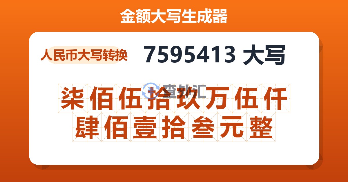 7595413大写 柒佰伍拾玖万伍仟肆佰壹拾叁元整