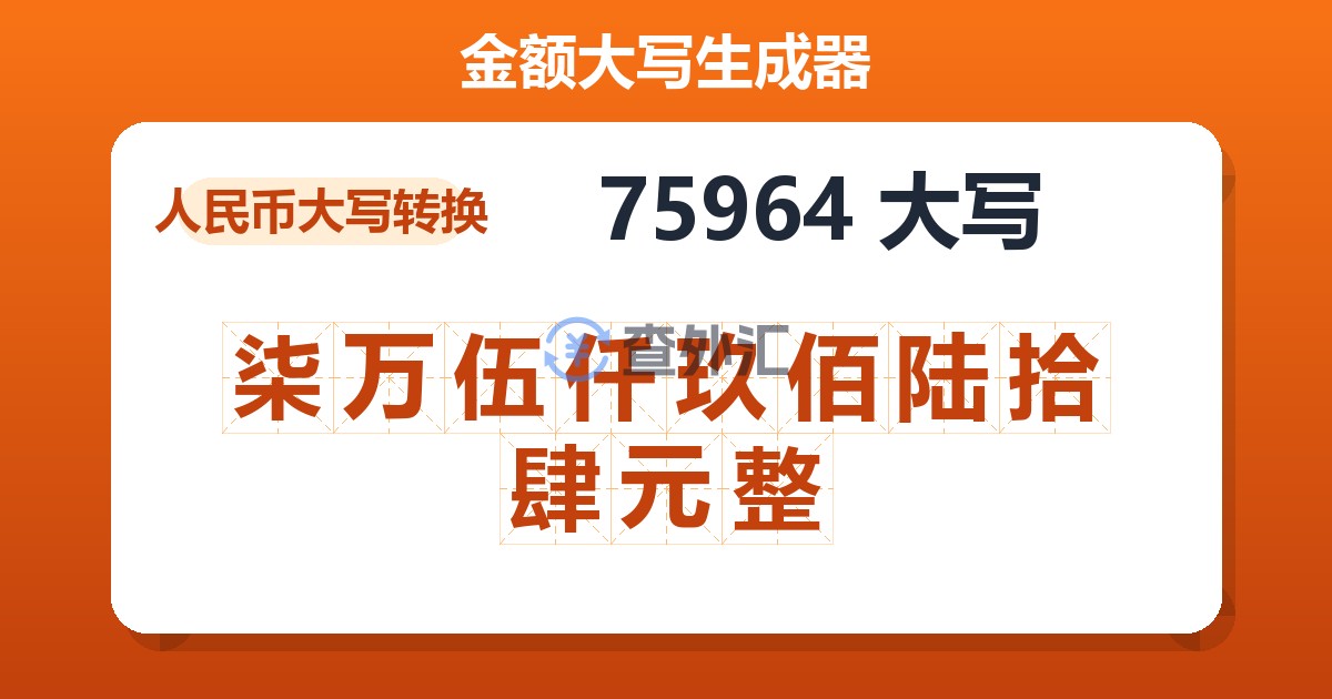 75964大写 柒万伍仟玖佰陆拾肆元整