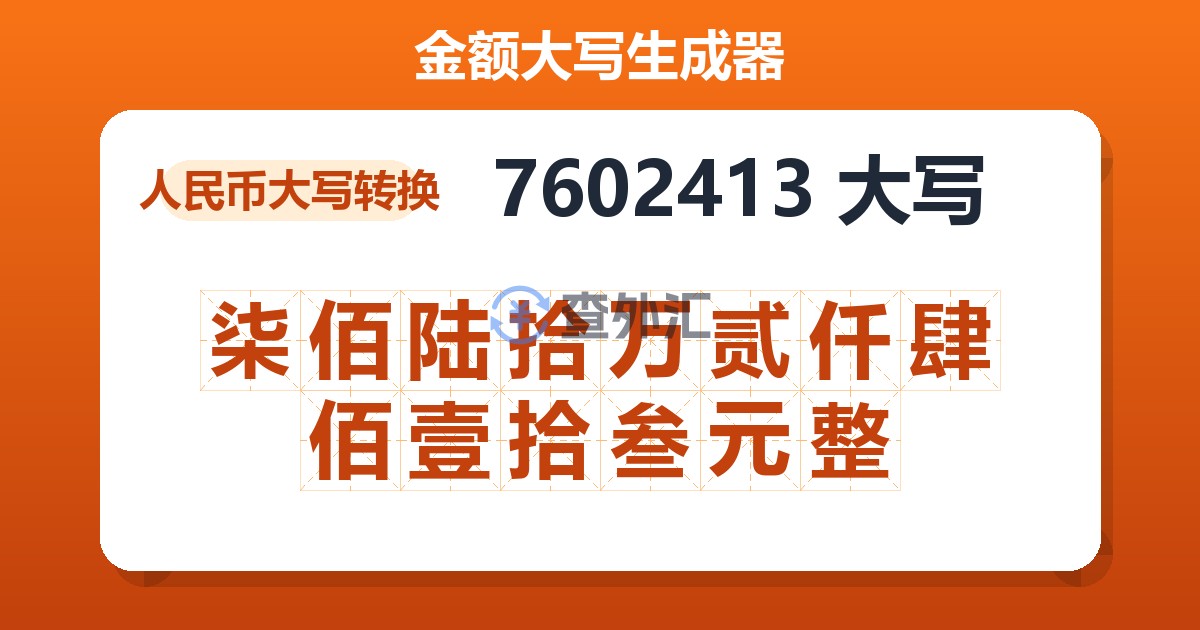 7602413大写 柒佰陆拾万贰仟肆佰壹拾叁元整