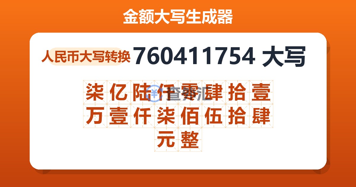 760411754大写 柒亿陆仟零肆拾壹万壹仟柒佰伍拾肆元整