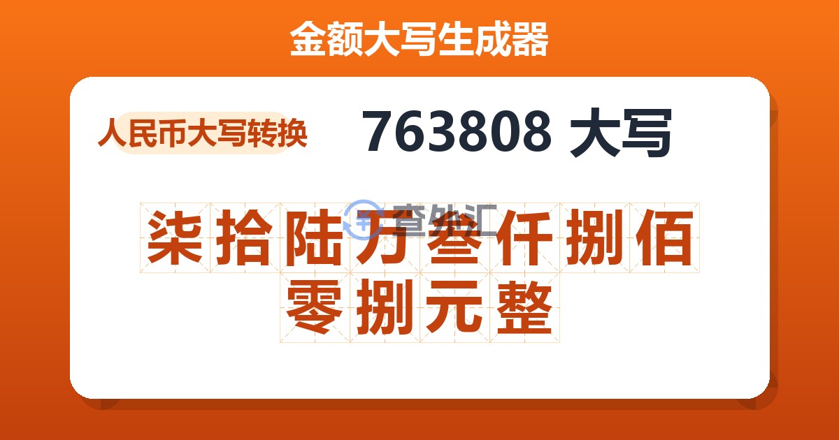 763808大写 柒拾陆万叁仟捌佰零捌元整