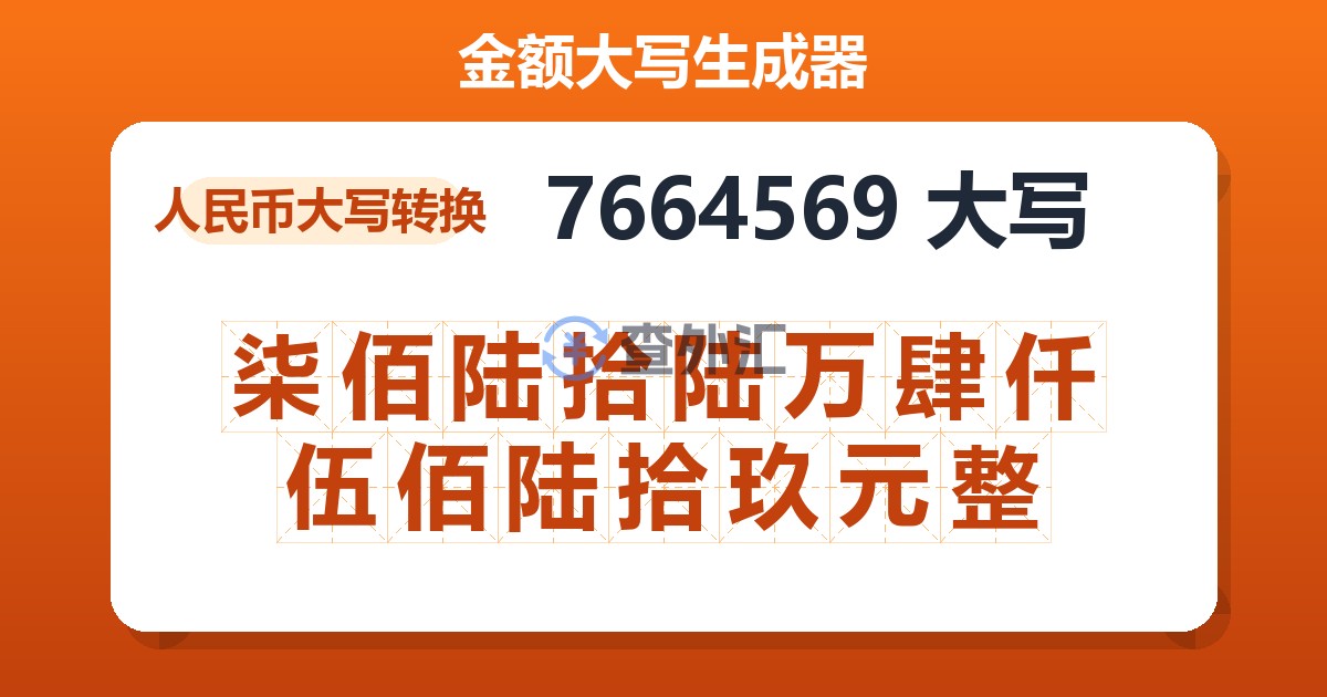 7664569大写 柒佰陆拾陆万肆仟伍佰陆拾玖元整