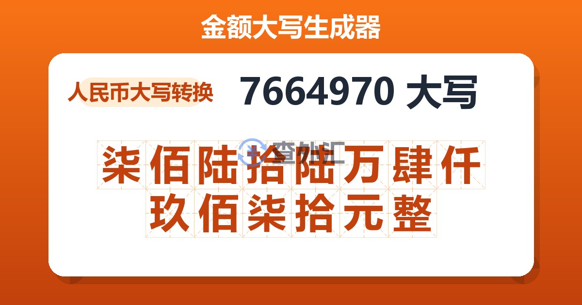 7664970大写 柒佰陆拾陆万肆仟玖佰柒拾元整