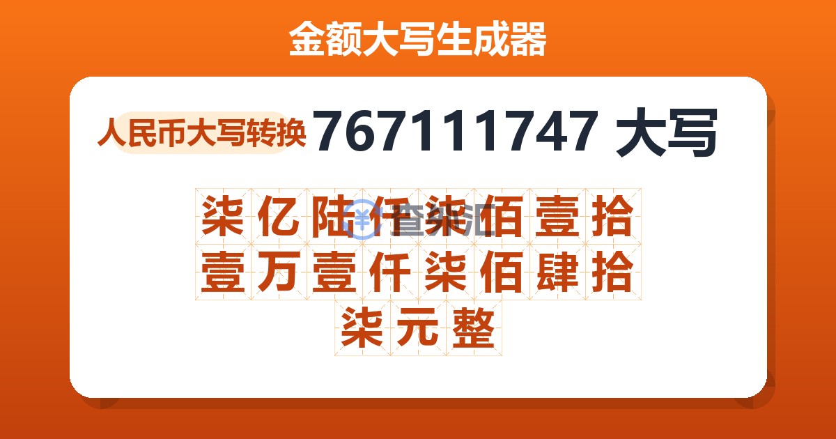767111747大写 柒亿陆仟柒佰壹拾壹万壹仟柒佰肆拾柒元整