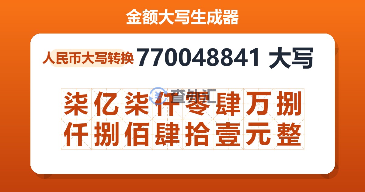 770048841大写 柒亿柒仟零肆万捌仟捌佰肆拾壹元整