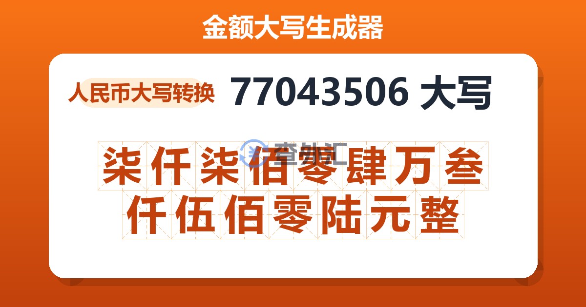 77043506大写 柒仟柒佰零肆万叁仟伍佰零陆元整