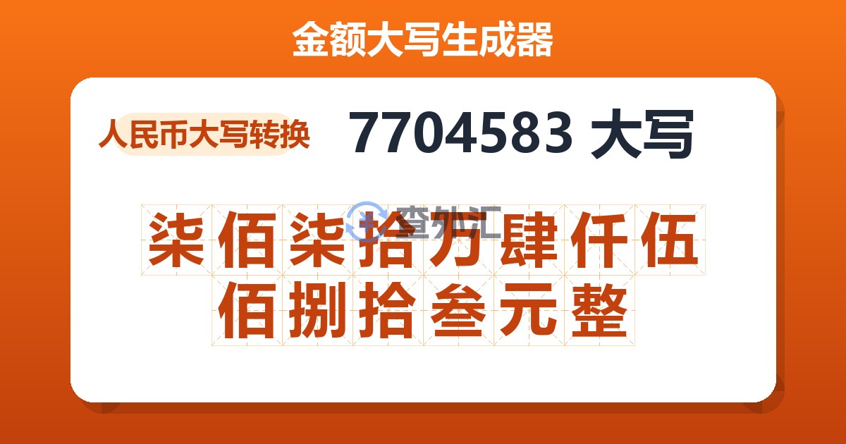 7704583大写 柒佰柒拾万肆仟伍佰捌拾叁元整