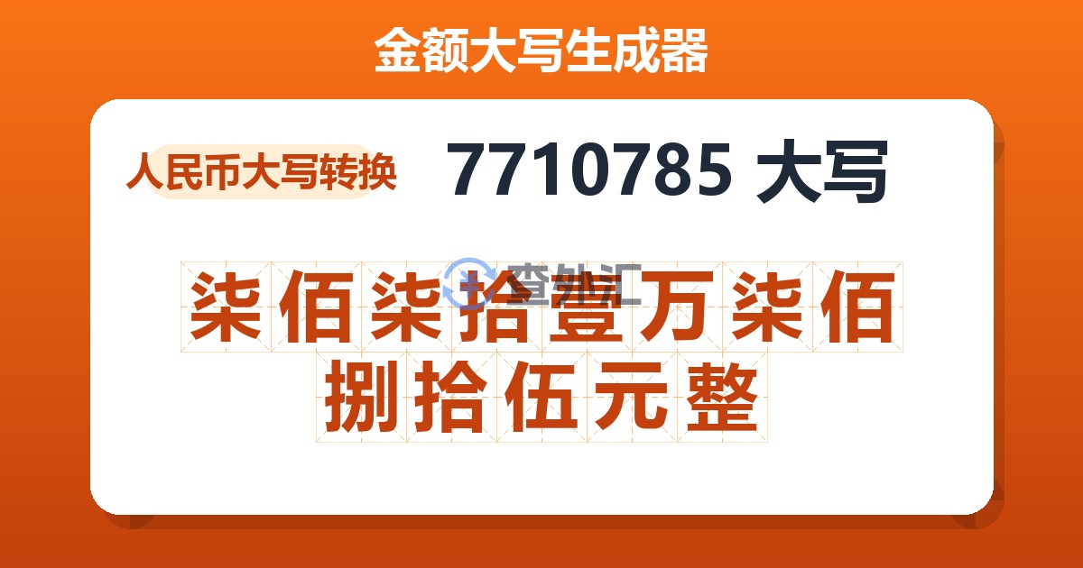 7710785大写 柒佰柒拾壹万柒佰捌拾伍元整