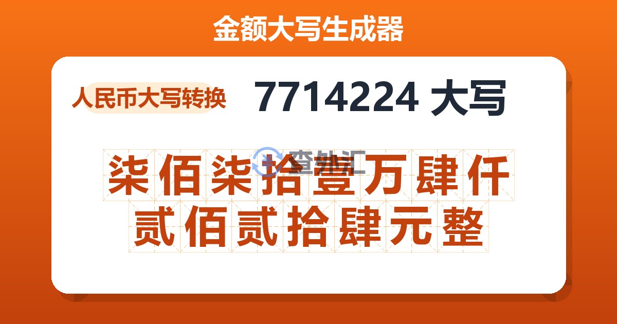 7714224大写 柒佰柒拾壹万肆仟贰佰贰拾肆元整