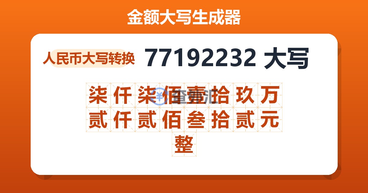 77192232大写 柒仟柒佰壹拾玖万贰仟贰佰叁拾贰元整