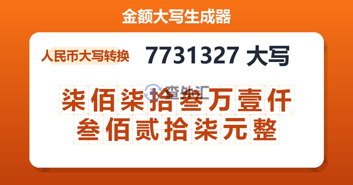 7731327大写 柒佰柒拾叁万壹仟叁佰贰拾柒元整