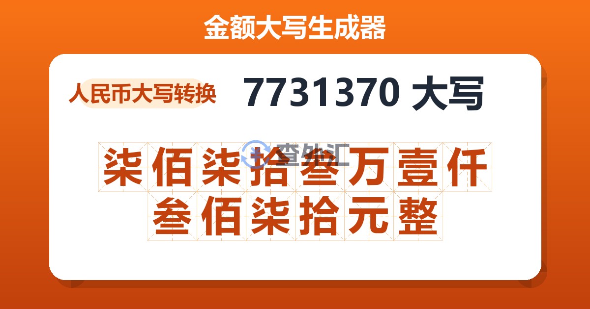 7731370大写 柒佰柒拾叁万壹仟叁佰柒拾元整