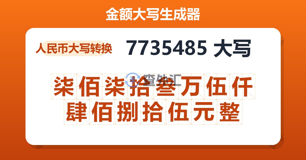 7735485大写 柒佰柒拾叁万伍仟肆佰捌拾伍元整