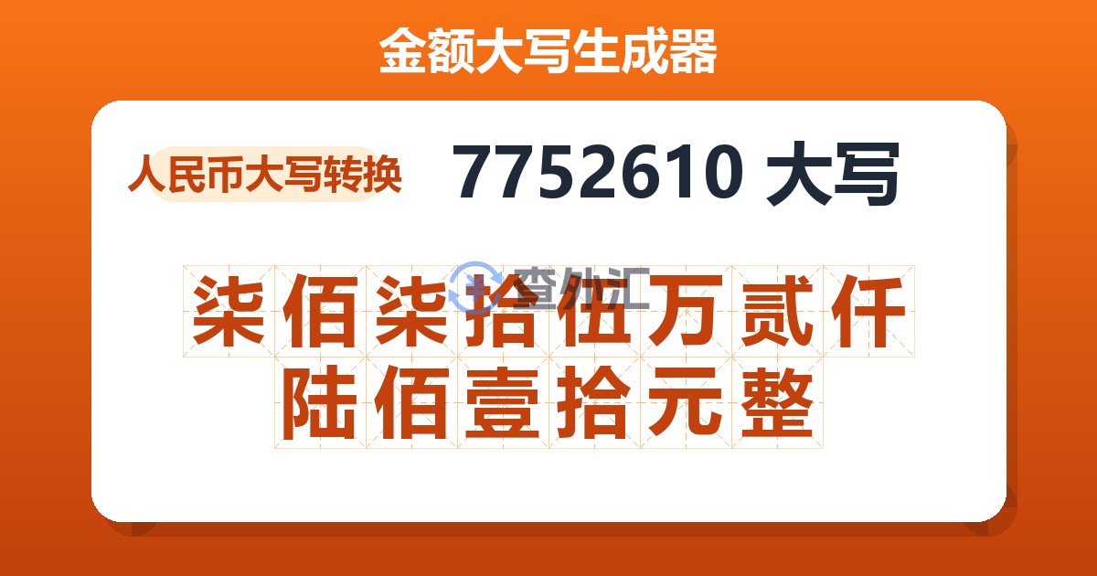 7752610大写 柒佰柒拾伍万贰仟陆佰壹拾元整