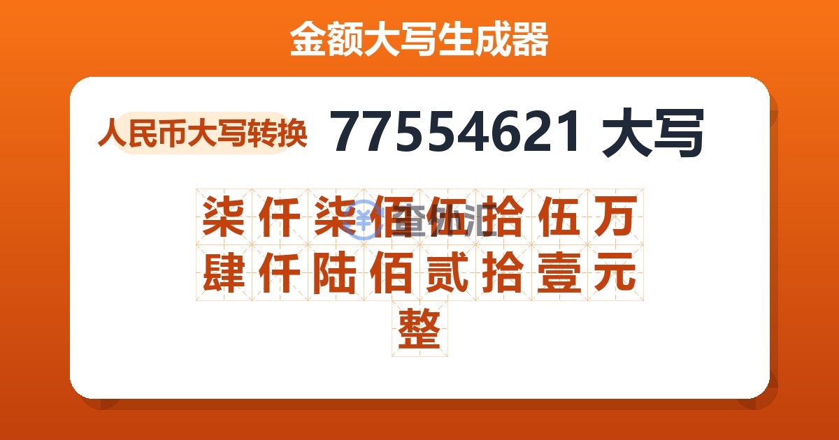 77554621大写 柒仟柒佰伍拾伍万肆仟陆佰贰拾壹元整
