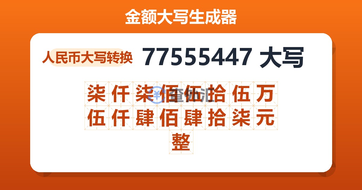 77555447大写 柒仟柒佰伍拾伍万伍仟肆佰肆拾柒元整