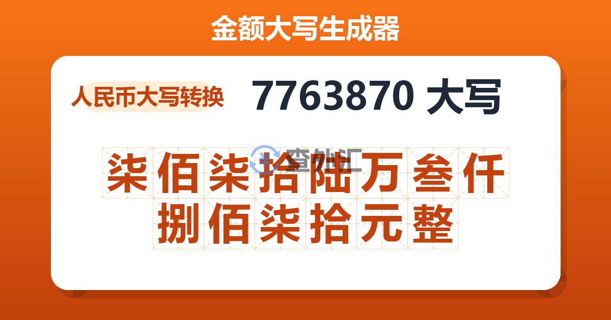 7763870大写 柒佰柒拾陆万叁仟捌佰柒拾元整