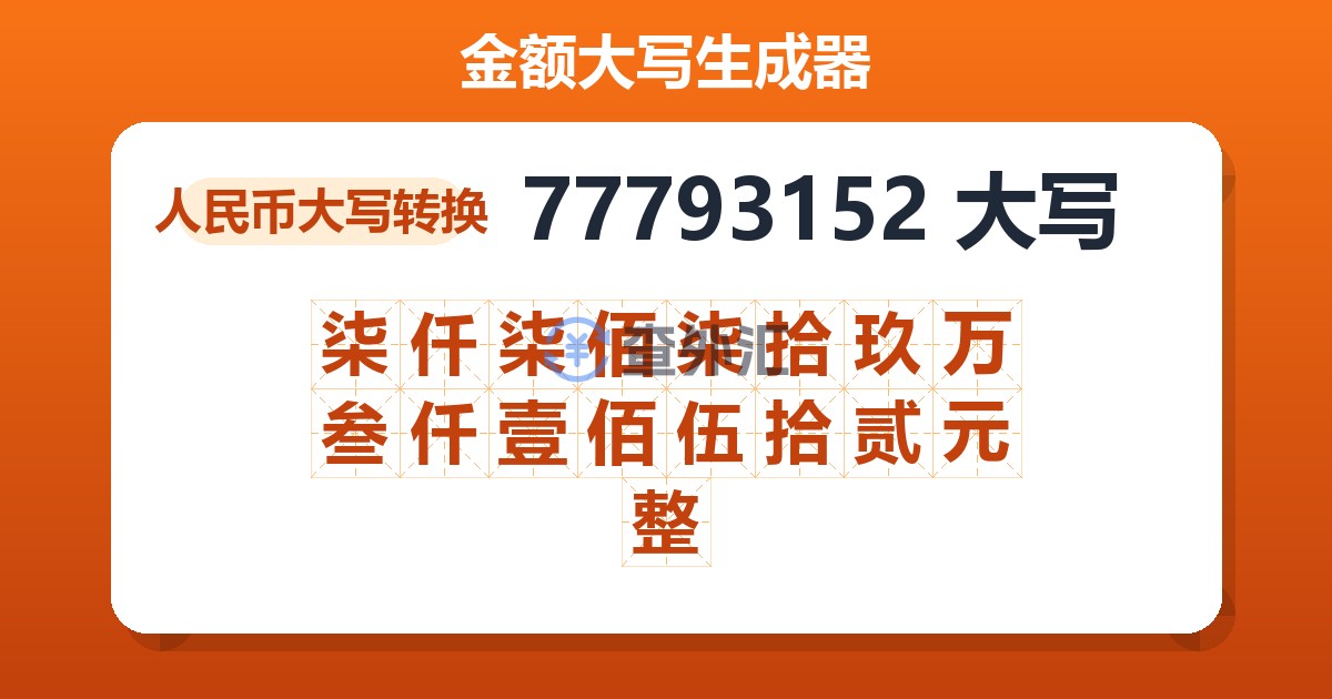 77793152大写 柒仟柒佰柒拾玖万叁仟壹佰伍拾贰元整