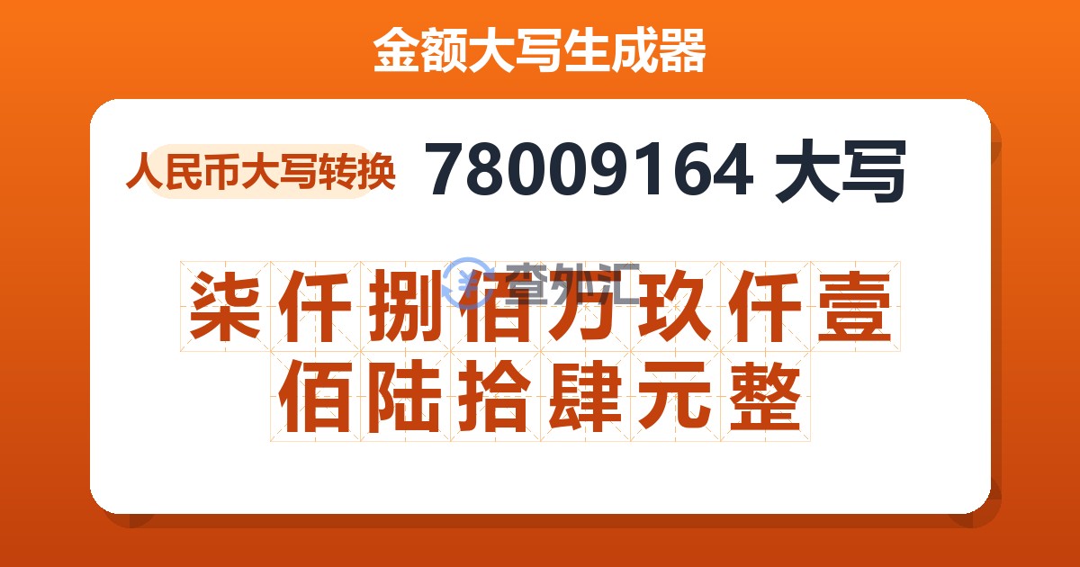 78009164大写 柒仟捌佰万玖仟壹佰陆拾肆元整