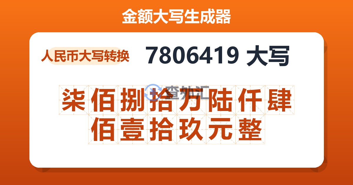 7806419大写 柒佰捌拾万陆仟肆佰壹拾玖元整