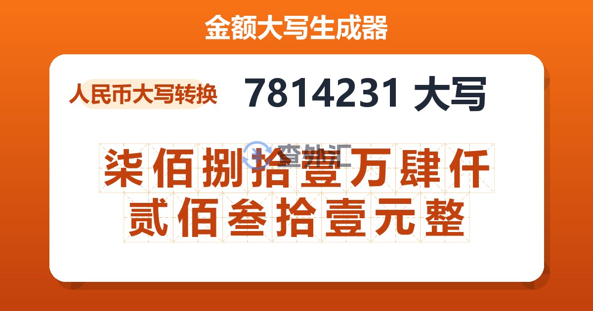 7814231大写 柒佰捌拾壹万肆仟贰佰叁拾壹元整
