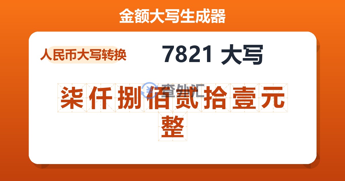 7821大写 柒仟捌佰贰拾壹元整