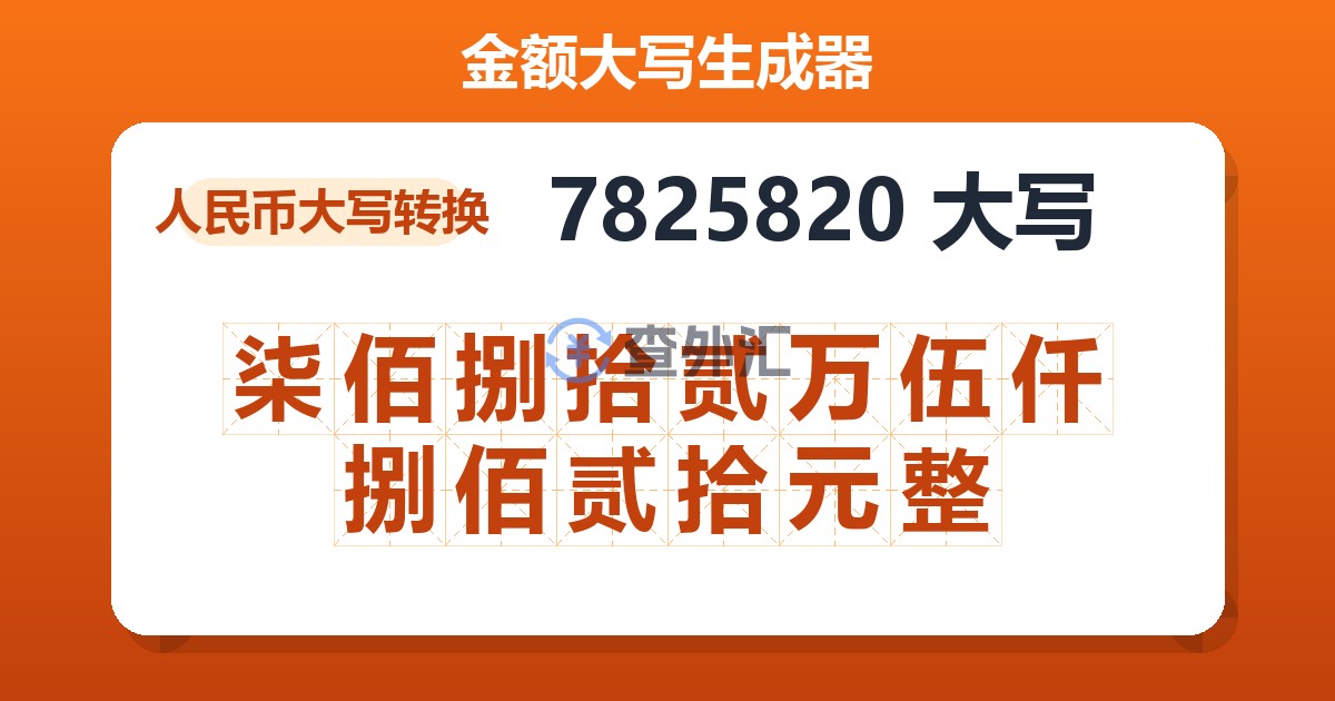 7825820大写 柒佰捌拾贰万伍仟捌佰贰拾元整