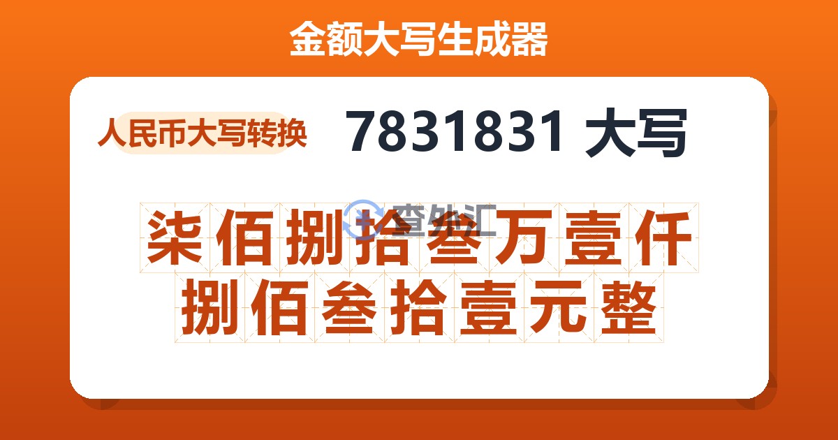 7831831大写 柒佰捌拾叁万壹仟捌佰叁拾壹元整