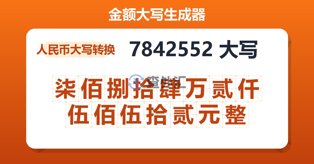 7842552大写 柒佰捌拾肆万贰仟伍佰伍拾贰元整