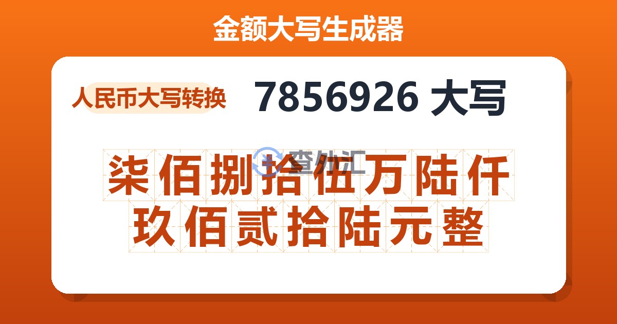 7856926大写 柒佰捌拾伍万陆仟玖佰贰拾陆元整