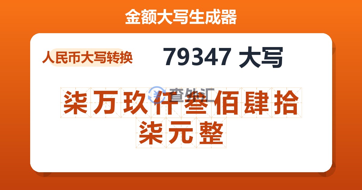 79347大写 柒万玖仟叁佰肆拾柒元整