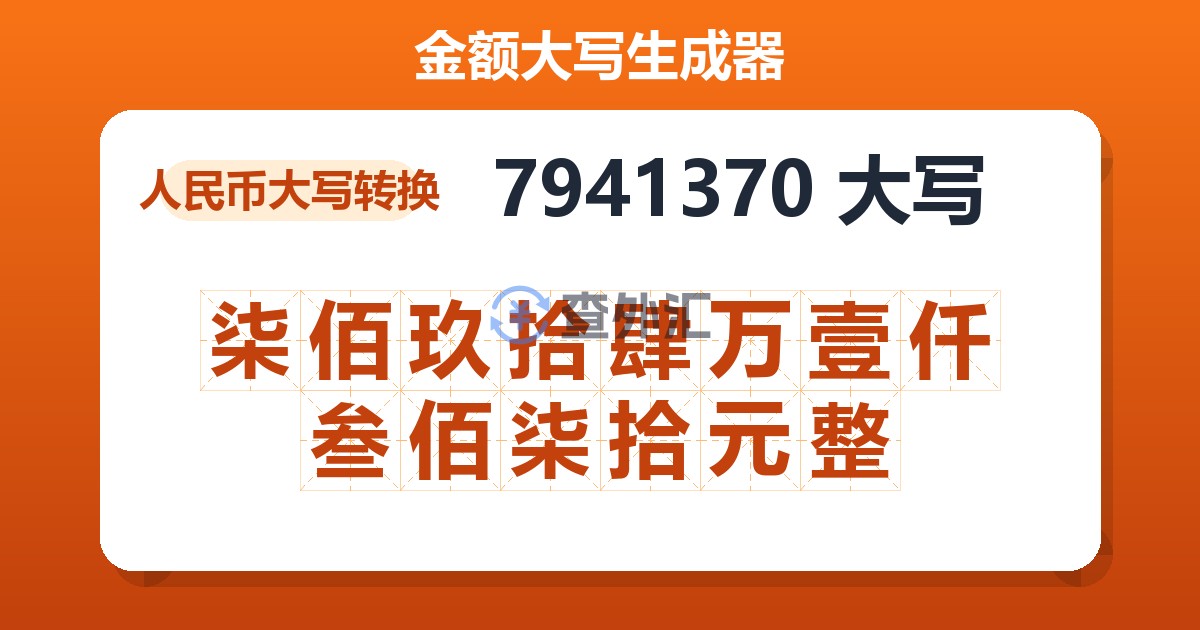 7941370大写 柒佰玖拾肆万壹仟叁佰柒拾元整