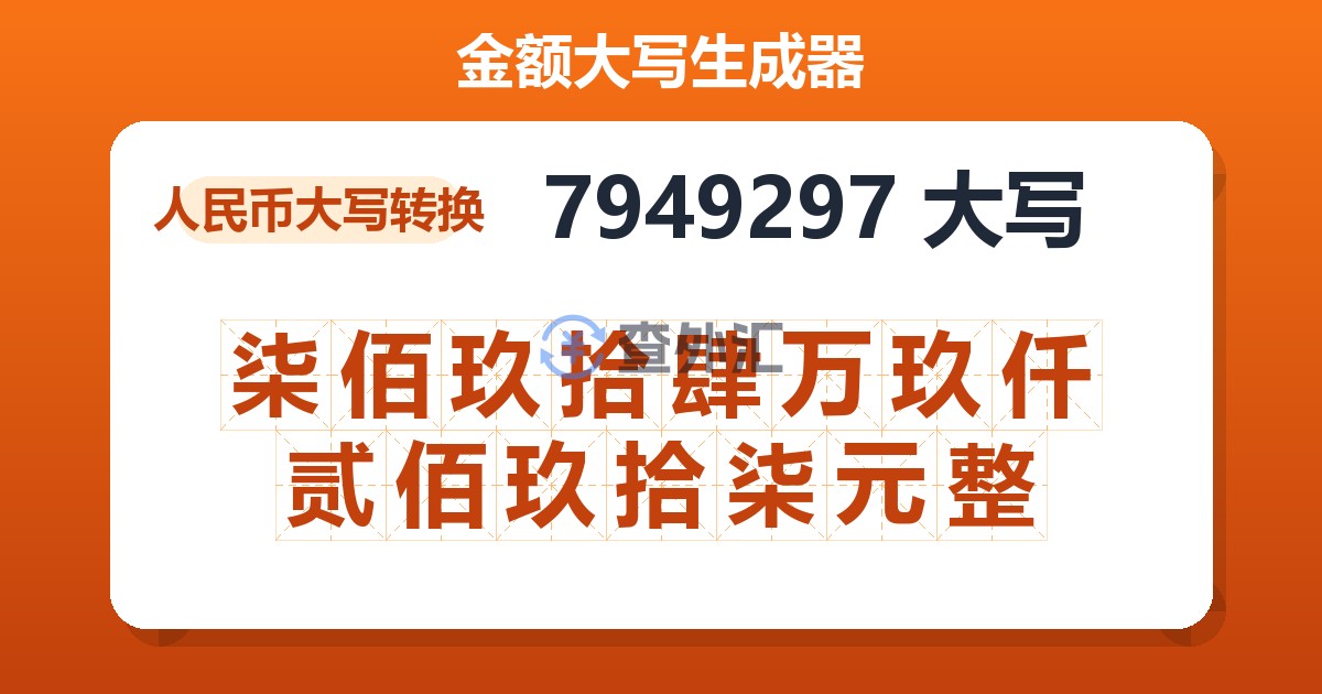 7949297大写 柒佰玖拾肆万玖仟贰佰玖拾柒元整