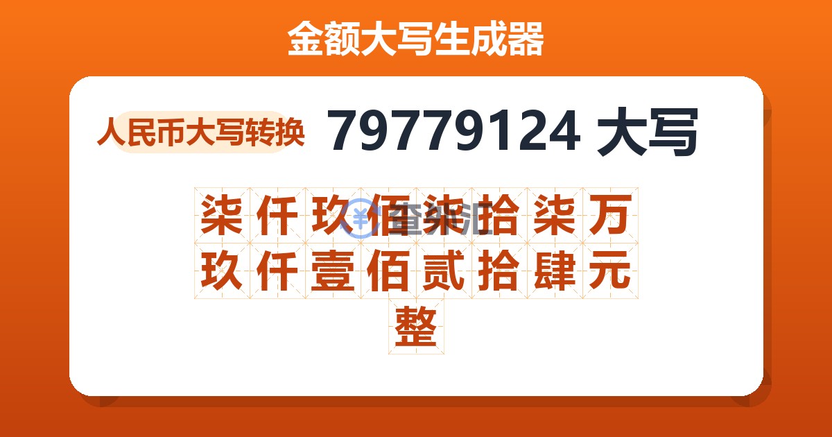 79779124大写 柒仟玖佰柒拾柒万玖仟壹佰贰拾肆元整