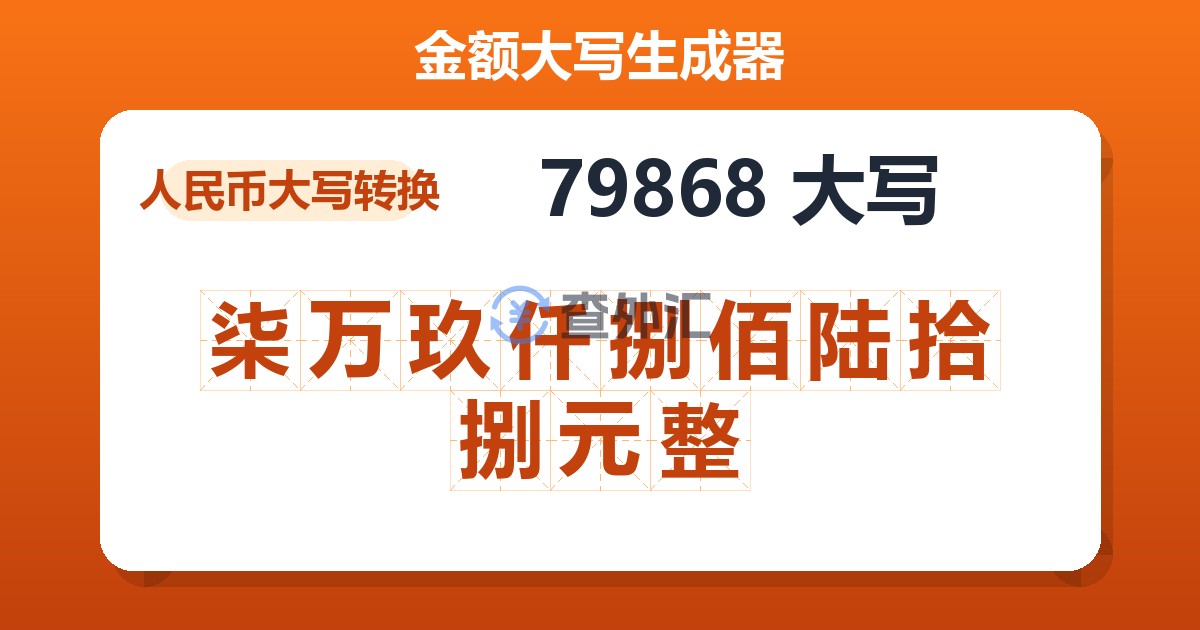 79868大写 柒万玖仟捌佰陆拾捌元整