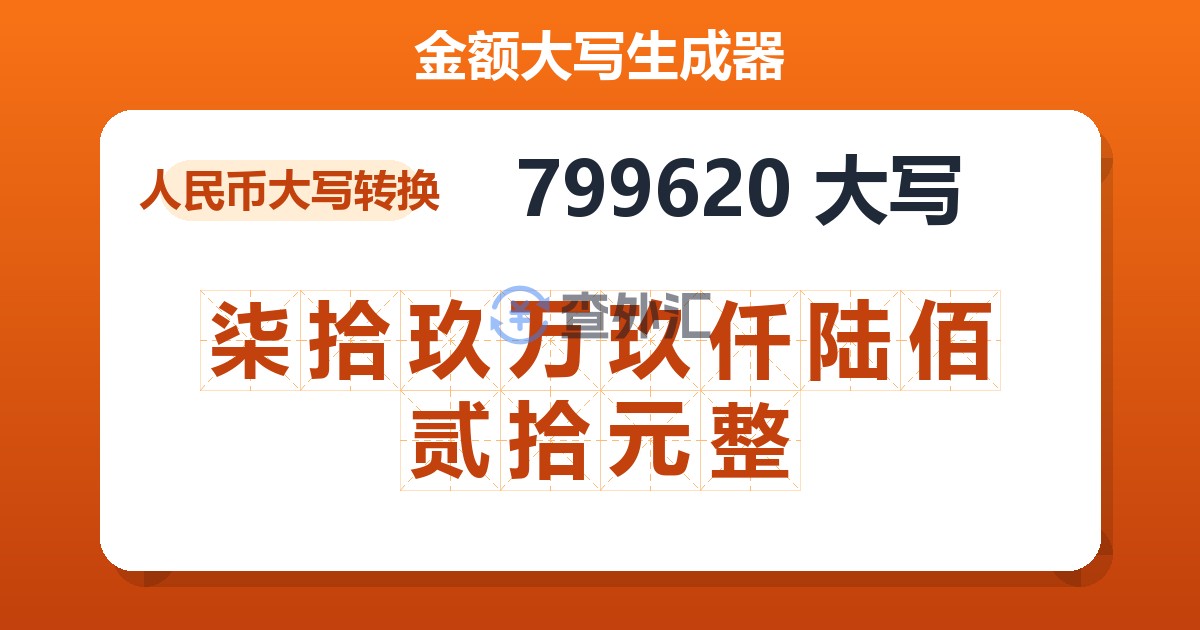 799620大写 柒拾玖万玖仟陆佰贰拾元整