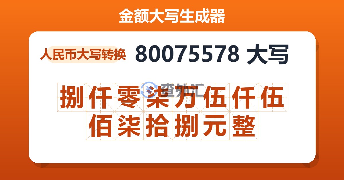 80075578大写 捌仟零柒万伍仟伍佰柒拾捌元整