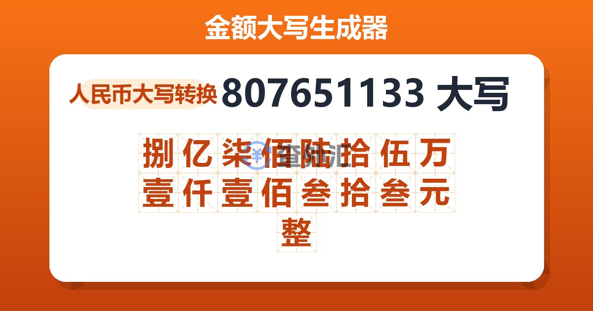 807651133大写 捌亿柒佰陆拾伍万壹仟壹佰叁拾叁元整