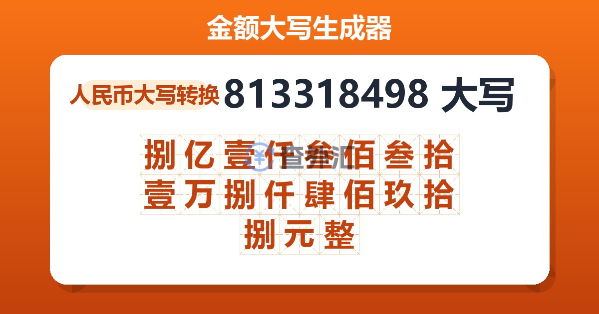 813318498大写 捌亿壹仟叁佰叁拾壹万捌仟肆佰玖拾捌元整