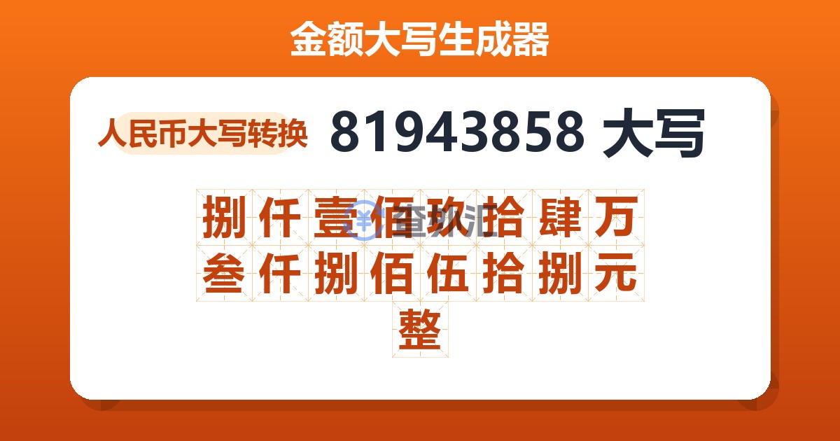81943858大写 捌仟壹佰玖拾肆万叁仟捌佰伍拾捌元整