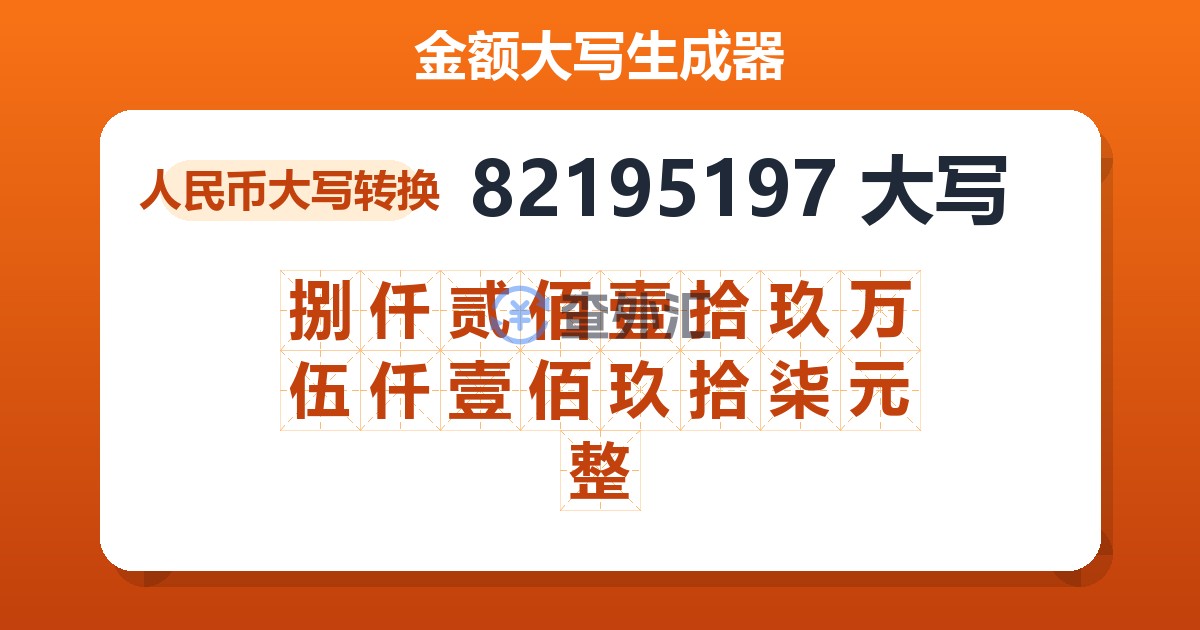82195197大写 捌仟贰佰壹拾玖万伍仟壹佰玖拾柒元整