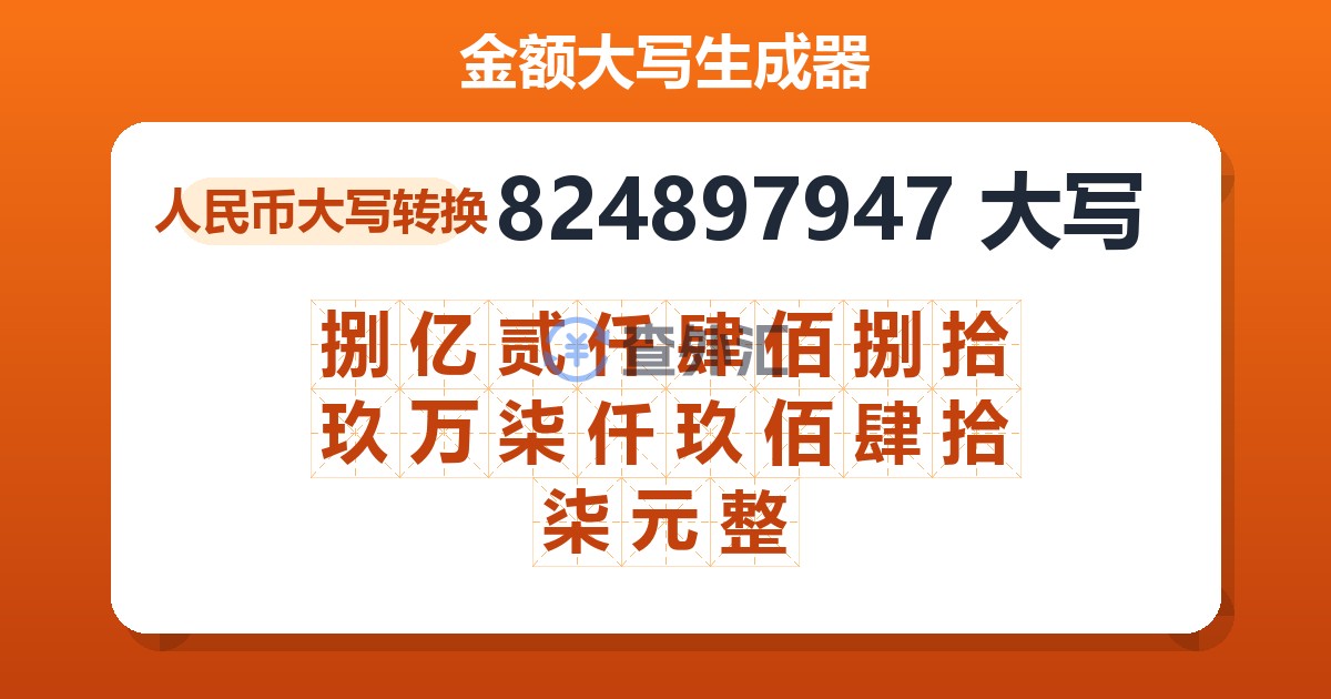 824897947大写 捌亿贰仟肆佰捌拾玖万柒仟玖佰肆拾柒元整