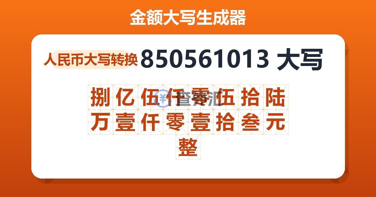 850561013大写 捌亿伍仟零伍拾陆万壹仟零壹拾叁元整