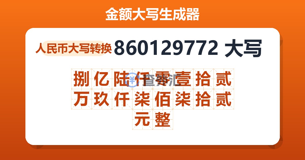 860129772大写 捌亿陆仟零壹拾贰万玖仟柒佰柒拾贰元整