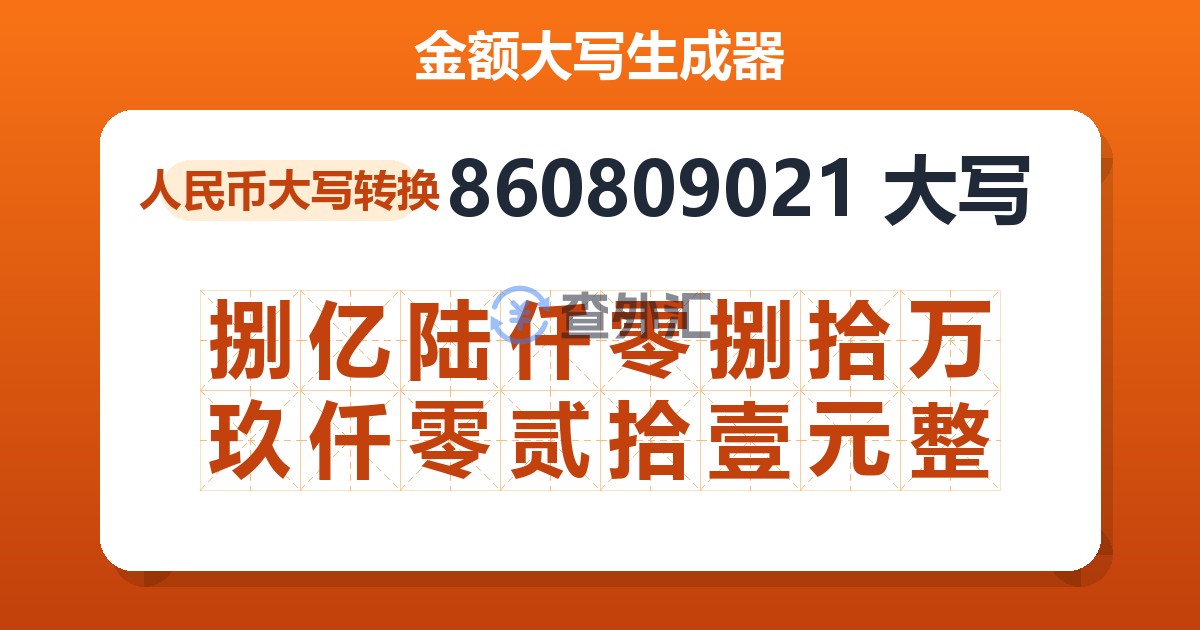 860809021大写 捌亿陆仟零捌拾万玖仟零贰拾壹元整